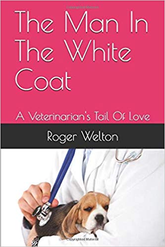 The Man In The White Coat: A Veterinarian's Tail Of Love